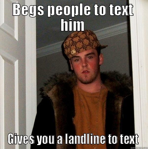 BEGS PEOPLE TO TEXT HIM GIVES YOU A LANDLINE TO TEXT Scumbag Steve