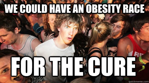 We could have an Obesity race For the cure - We could have an Obesity race For the cure  Sudden Clarity Clarence