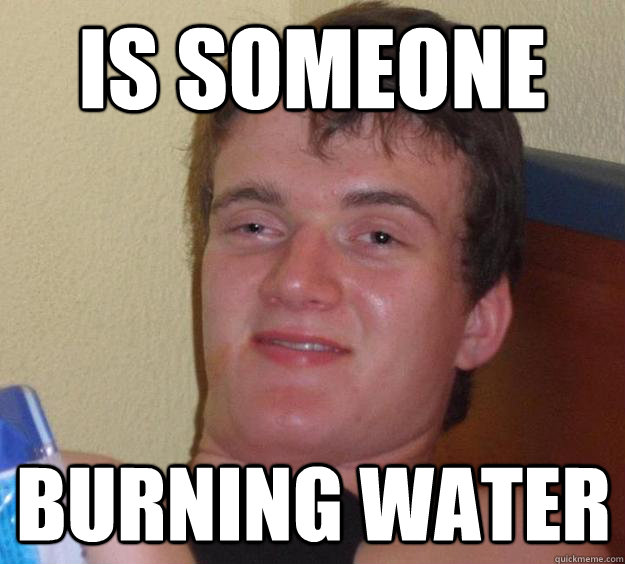 Is Someone Burning Water  10 Guy