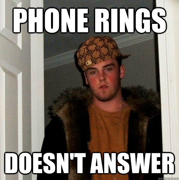 phone rings doesn't answer  Scumbag Steve