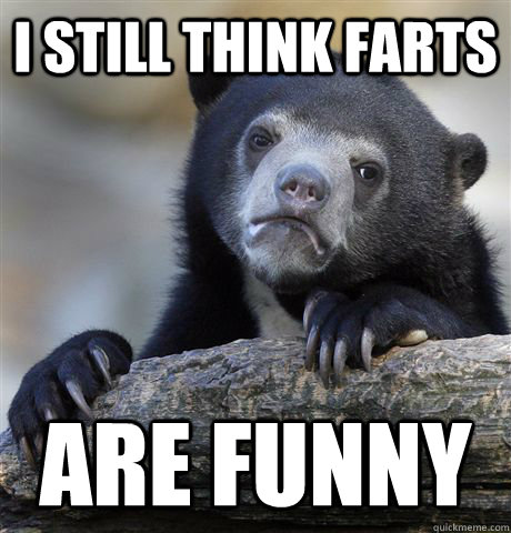 I still think farts are funny - I still think farts are funny  Confession Bear