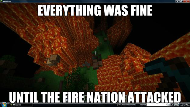 everything was fine until the fire nation attacked - everything was fine until the fire nation attacked  Minecraft fire nation attack