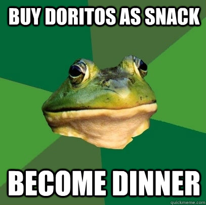 Buy Doritos as snack Become dinner  Foul Bachelor Frog