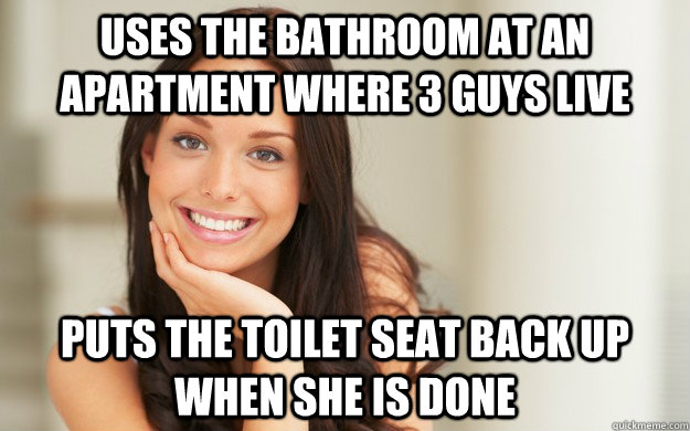 Uses the bathroom at an apartment where 3 guys live puts the toilet seat back UP when she is done  Good Girl Gina