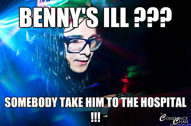 Benny's Ill ??? somebody take him to the hospital !!! - Benny's Ill ??? somebody take him to the hospital !!!  Dubstep Oblivious Skrillex