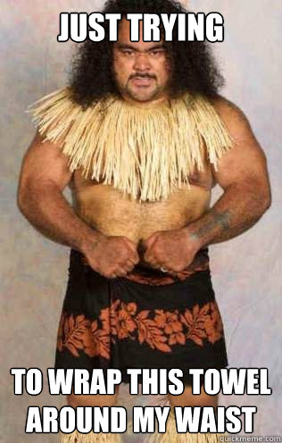 just trying to wrap this towel around my waist  Samoan War Chief