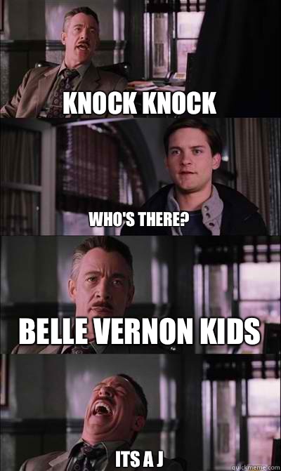 Knock knock Who's there?  Belle Vernon kids Its a j  JJ Jameson