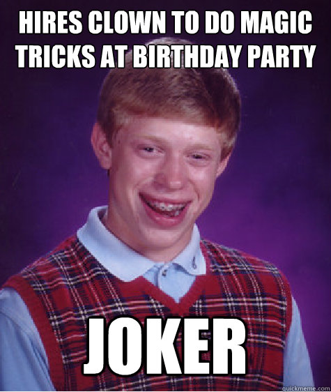 Hires clown to do magic tricks at birthday party Joker  Bad Luck Brian