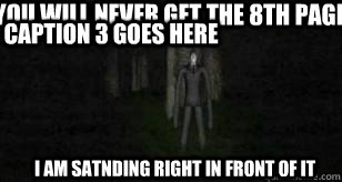 you will never get the 8th page i am satnding right in front of it Caption 3 goes here  Slender Man