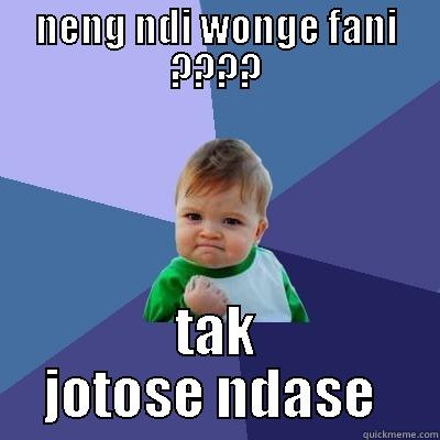 NENG NDI WONGE FANI ???? TAK JOTOSE NDASE  Success Kid