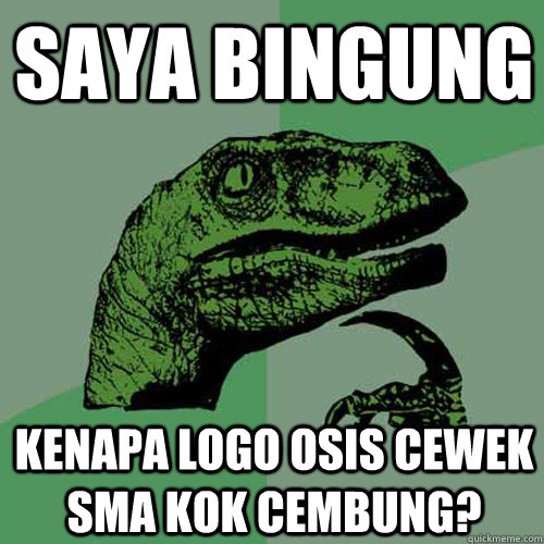 saya bingung kenapa logo osis cewek SMA kok cembung? - saya bingung kenapa logo osis cewek SMA kok cembung?  Philosoraptor