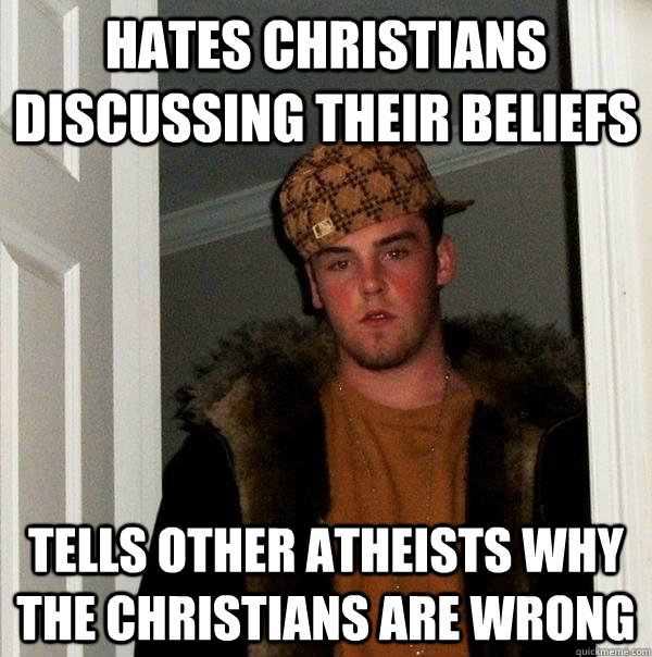 hates christians discussing their beliefs tells other atheists why the christians are wrong  Scumbag Steve