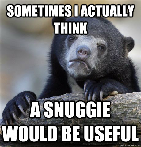 Sometimes I actually think a snuggie would be useful - Sometimes I actually think a snuggie would be useful  Confession Bear