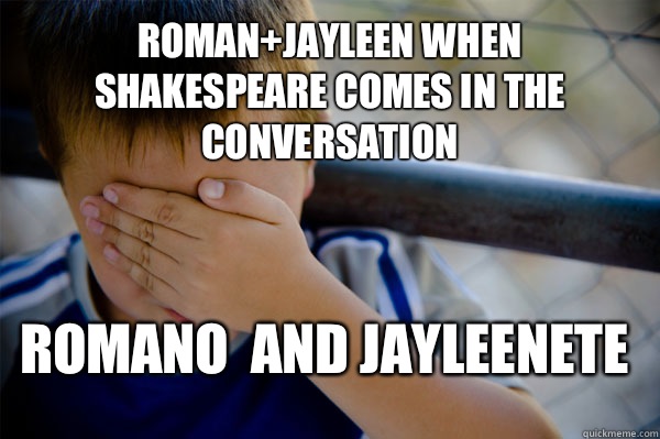 Roman+jayleen when Shakespeare comes in the conversation Romano  and jayleenete  Confession kid