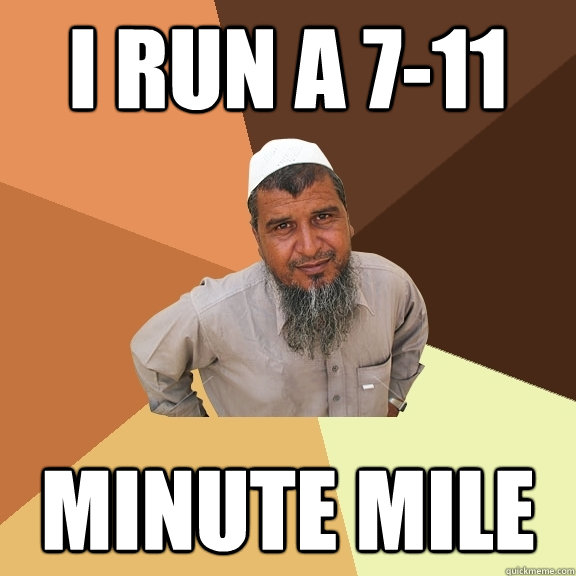 I run a 7-11 minute mile - I run a 7-11 minute mile  Ordinary Muslim Man