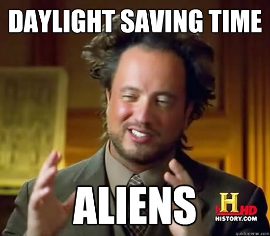 daylight saving time ALIENS - daylight saving time ALIENS  Ancient Aliens