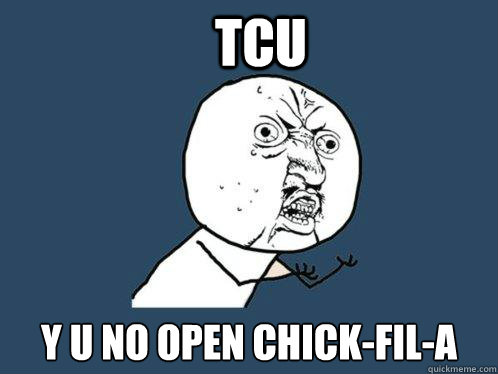 TCU y u no open Chick-fil-a  Y U No