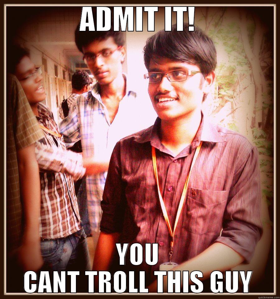 ADMIT IT! YOU CANT TROLL THIS GUY Misc