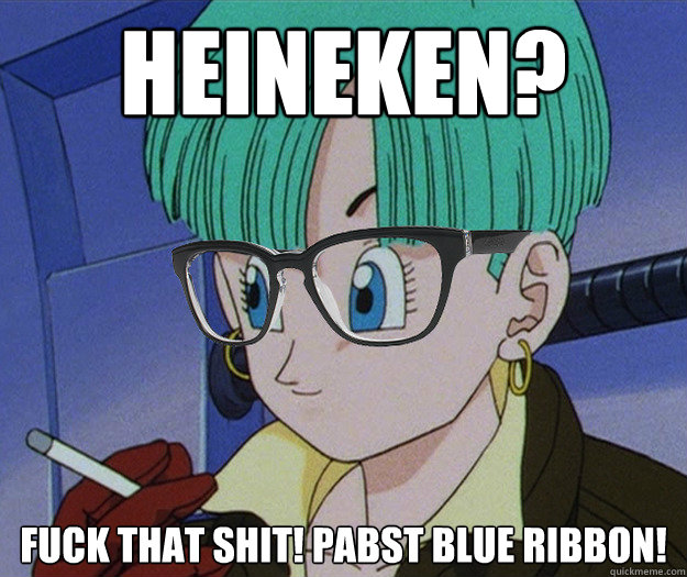 Heineken? Fuck that shit! Pabst Blue Ribbon!  - Heineken? Fuck that shit! Pabst Blue Ribbon!   Hipster Bulma