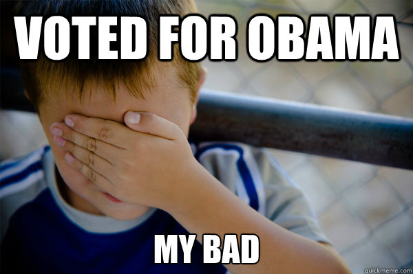 voted for Obama my bad  Confession kid