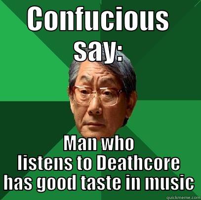 CONFUCIOUS SAY: MAN WHO LISTENS TO DEATHCORE HAS GOOD TASTE IN MUSIC High Expectations Asian Father