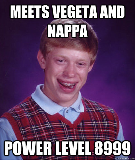 Meets Vegeta and Nappa Power level 8999  Bad Luck Brian