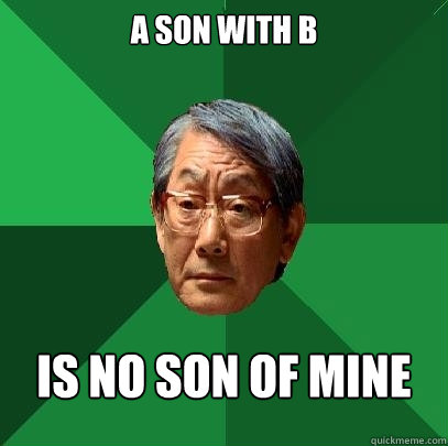 A son with B is no son of mine  High Expectations Asian Father