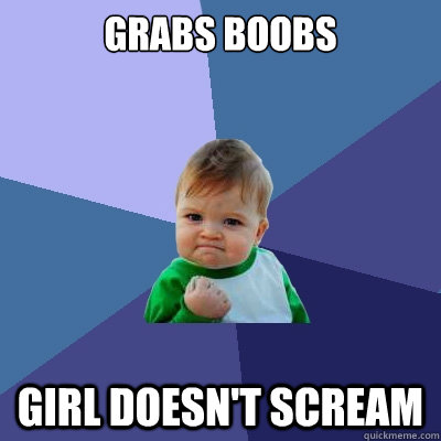 Grabs boobs Girl doesn't scream  Success Kid