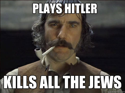 Plays Hitler Kills all the jews  Overly committed Daniel Day Lewis