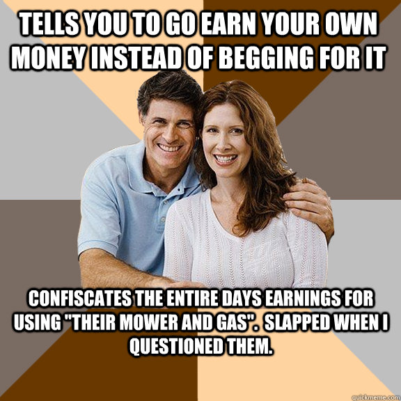 Tells you to go earn your own money instead of begging for it Confiscates the entire days earnings for using 