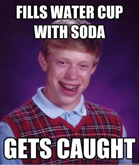 Fills Water cup with soda GETS CAUGHT  Bad Luck Brian