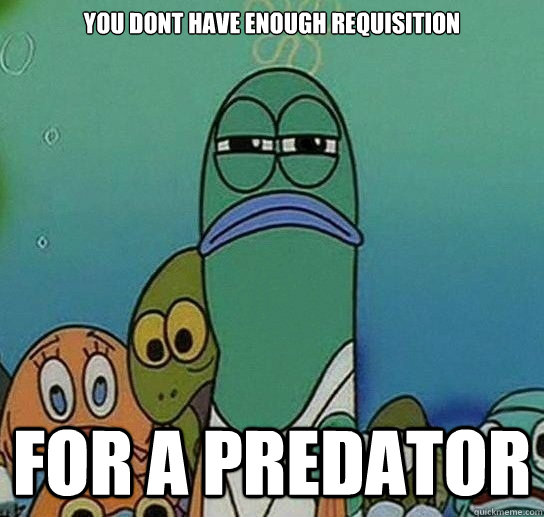 You dont have enough requisition For a predator  Serious fish SpongeBob