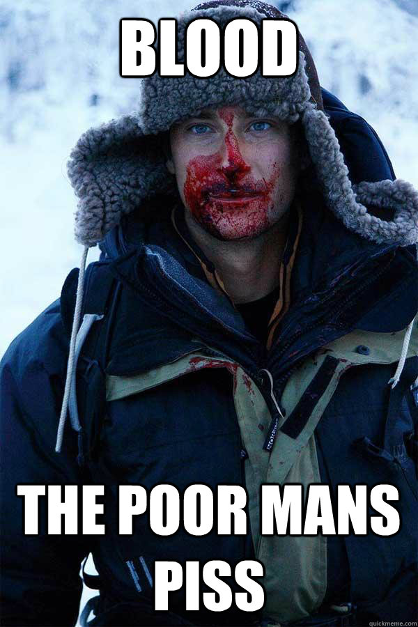 blood the poor mans piss - blood the poor mans piss  Bear Grylls