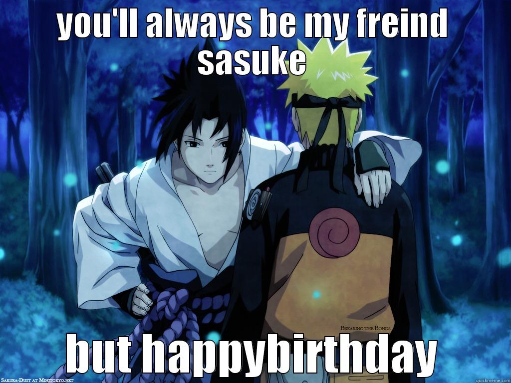 naruto and sasuke - YOU'LL ALWAYS BE MY FREIND SASUKE BUT HAPPYBIRTHDAY Misc