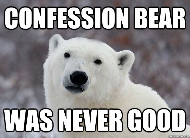 Confession bear was never good  Popular Opinion Polar Bear