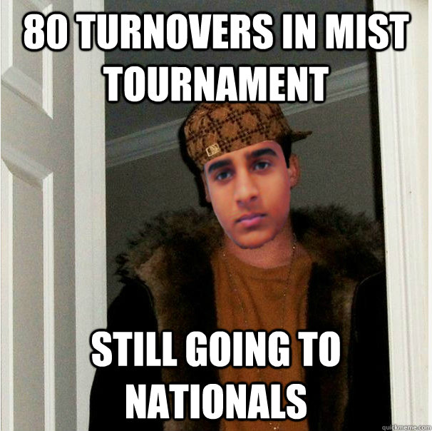 80 turnovers in mist tournament still going to nationals - 80 turnovers in mist tournament still going to nationals  Scumbag Saim