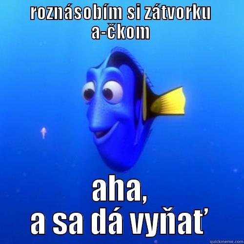 ROZNÁSOBÍM SI ZÁTVORKU A-ČKOM AHA, A SA DÁ VYŇAŤ dory