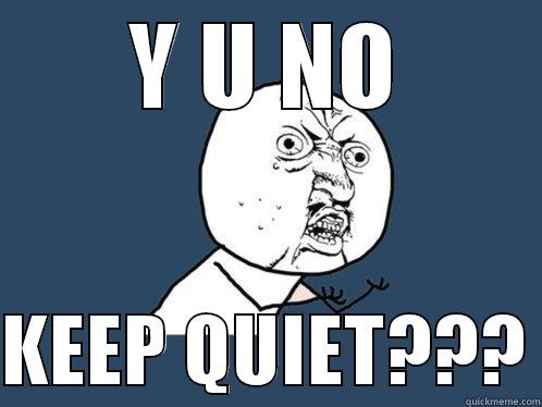 Y U NO  KEEP QUIET??? Y U No