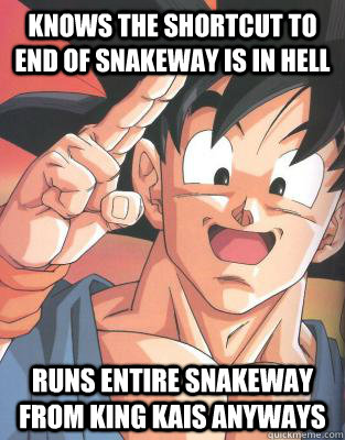 Knows the shortcut to end of snakeway is in hell runs entire snakeway from king kais anyways  Good Guy Goku