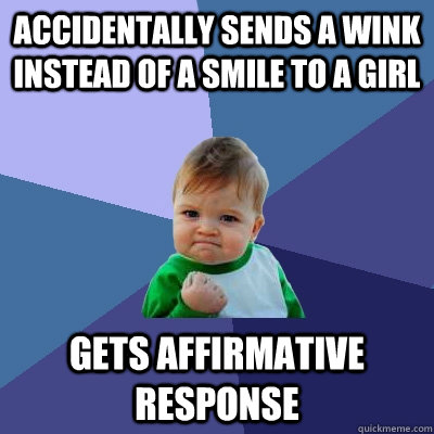 accidentally sends a wink instead of a smile to a girl gets affirmative response  Success Kid