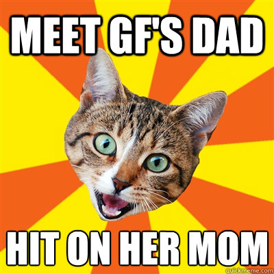 meet gf's dad hit on her mom  Bad Advice Cat