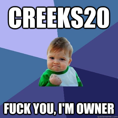 Creeks20 Fuck you, I'm Owner  Success Kid