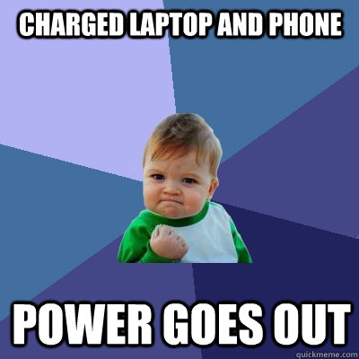 charged laptop and phone power goes out  Success Kid