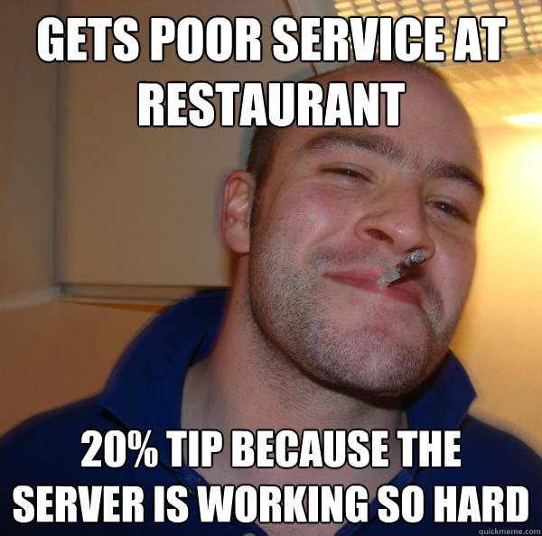 GETS POOR SERVICE AT RESTAURANT 20% TIP BECAUSE THE SERVER IS WORKING SO HARD - GETS POOR SERVICE AT RESTAURANT 20% TIP BECAUSE THE SERVER IS WORKING SO HARD  Misc