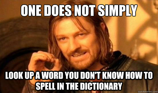 One Does Not Simply look up a word you don't know how to spell in the dictionary  Boromir