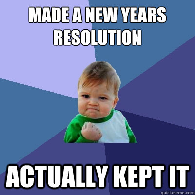 Made a new years resolution Actually kept it  Success Kid