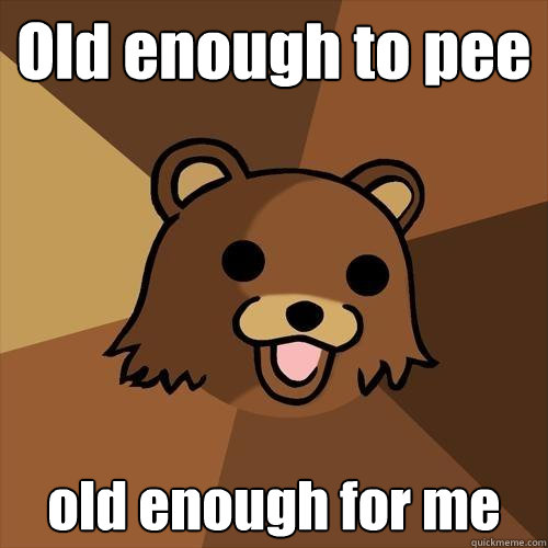 Old enough to pee old enough for me  Pedobear