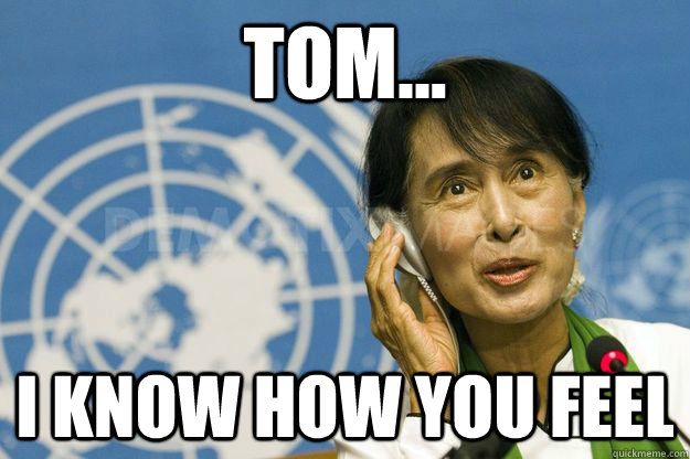 TOM... I KNOW HOW YOU FEEL - TOM... I KNOW HOW YOU FEEL  Suu Kyi