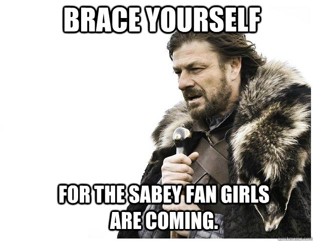 Brace yourself for the sabey fan girls are coming.  Imminent Ned