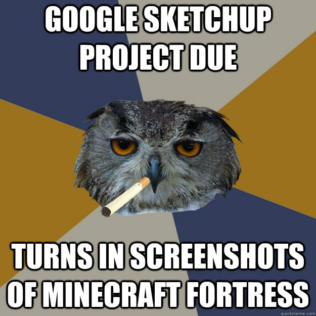 Google Sketchup Project due turns in screenshots of minecraft fortress - Google Sketchup Project due turns in screenshots of minecraft fortress  Art Student Owl